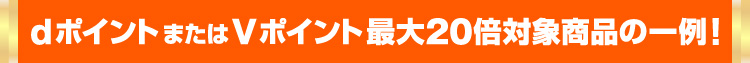 dポイントまたはVポイント最大20倍対象商品の一例！