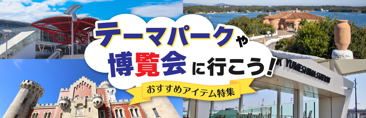 テーマパークや博覧会に行こう！ おすすめアイテム特集