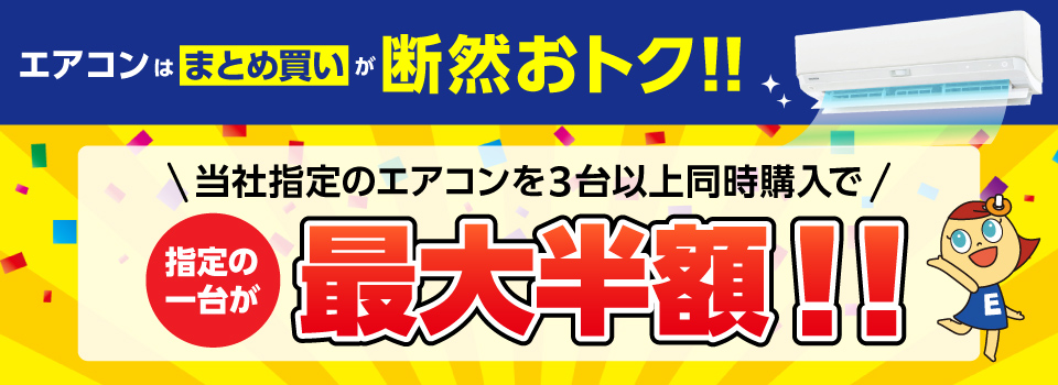 エアコンはまとめ買いが断然お得!!当社指定のエアコンを3台以上同時購入で指定の一台が最大半額!!