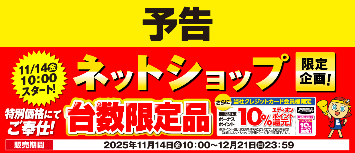 予告 エディオンネットショップ限定企画 台数限定品特別価格にてご奉仕！