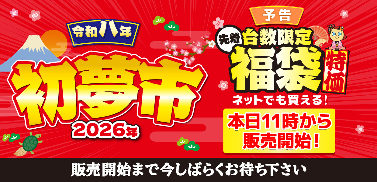 予告 2026年初売り 先着台数限定福袋 初売り特価 ネットでも買える! 本日11時から販売開始! 販売開始まで今しばらくお待ち下さい