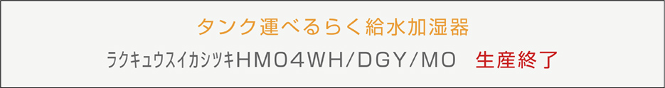 タンク運べるらく給水加湿器 HM04 WH/GY/MO