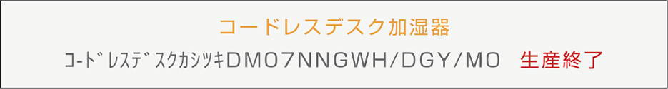 コードレスデスク加湿器 DM07NNG WH/DGY/MO