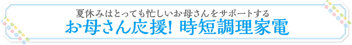 お母さん応援! 時短調理家電