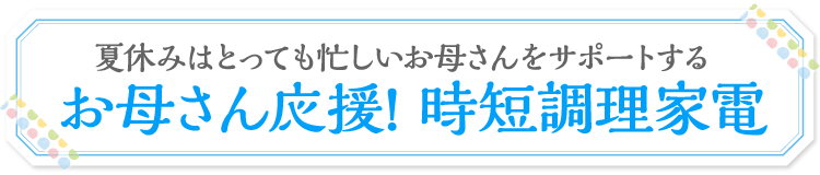 お母さん応援! 時短調理家電
