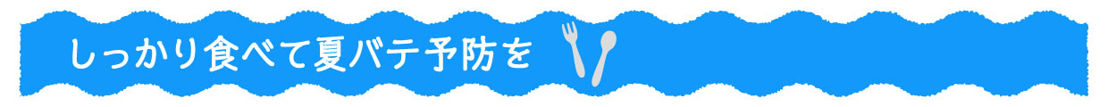 しっかり食べて夏バテ予防を