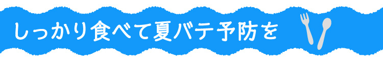 しっかり食べて夏バテ予防を