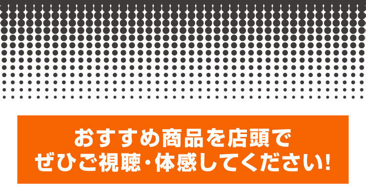 おすすめ商品を店頭でぜひご視聴・体感してください！