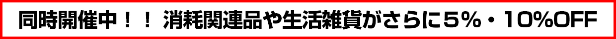 同時開催中！！ 消耗関連品や生活雑貨がさらに５％・10％OFF
