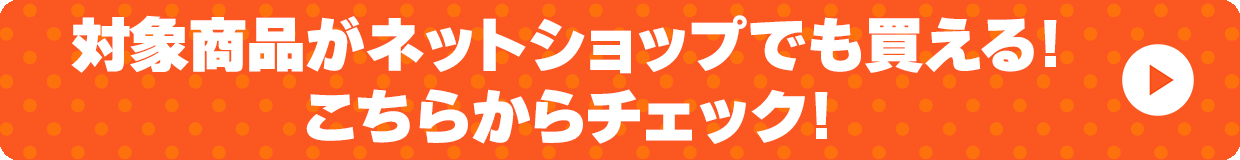 対象商品がネットでも買える！こちらからチェック！