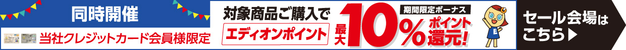 同時開催 当社クレジットカード会員様限定 対象商品ご購入でエディオンポイント最大10％ポイント還元 セール会場はこちら