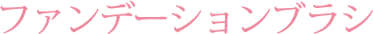 ファンデーションブラシ